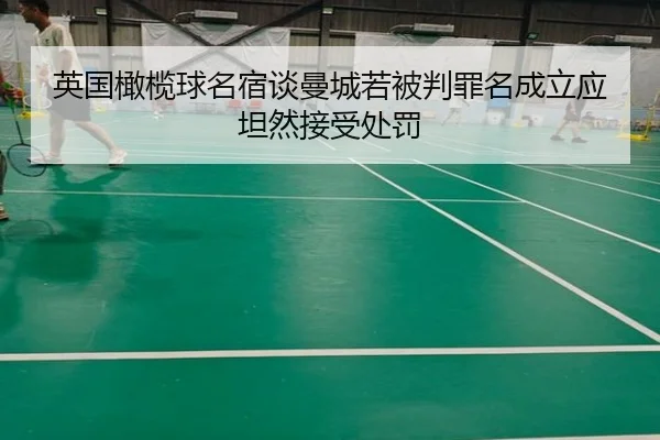 英国橄榄球名宿谈曼城若被判罪名成立应坦然接受处罚